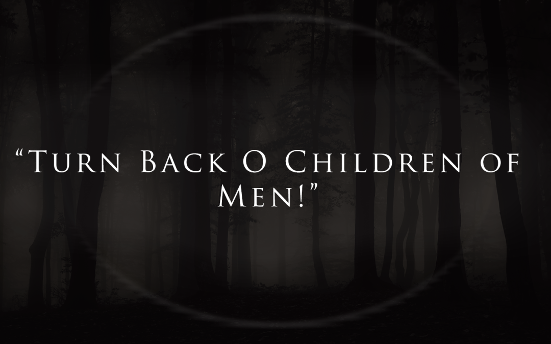“Turn Back O Children of Men!”